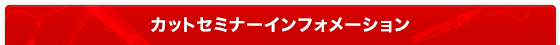 カットセミナーインフォメーション